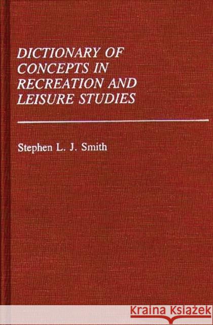 Dictionary of Concepts in Recreation and Leisure Studies Stephen L. J. Smith 9780313252624 Greenwood Press
