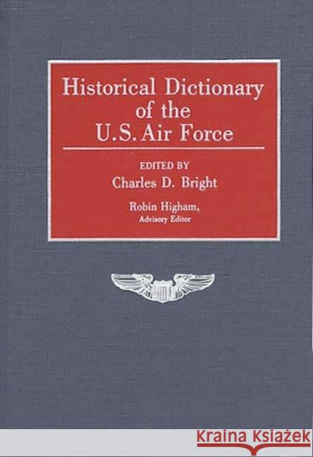 Historical Dictionary of the U.S. Air Force Charles D. Bright Charles D. Bright 9780313259289 Greenwood Press