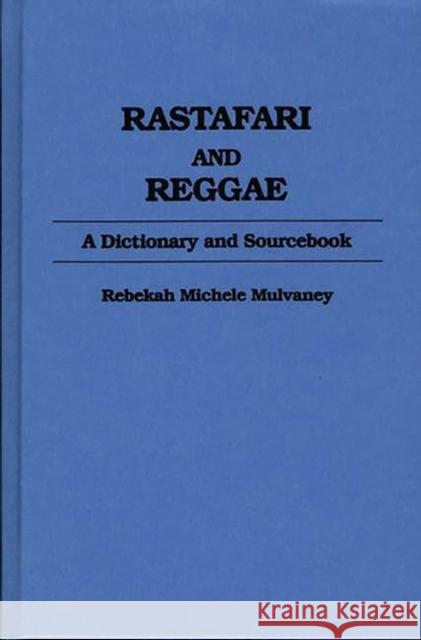 Rastafari and Reggae: A Dictionary and Sourcebook Rebekah M. Mulvaney Carlos I. Nelson 9780313260711 Greenwood Press