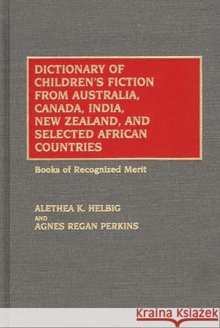 Dictionary of Children's Fiction from Australia, Canada, India, New Zealand, and Selected African Countries: Books of Recognized Merit Helbig, Alethea K. 9780313261268 Greenwood Press