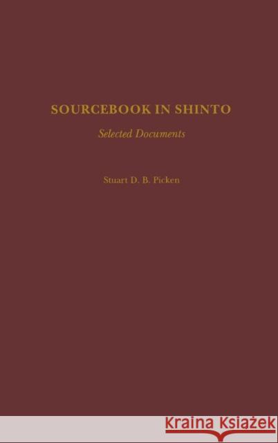 Sourcebook in Shinto: Selected Documents Picken, Stuart 9780313264320 Praeger Publishers