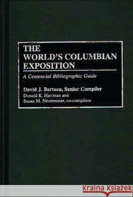 The World's Columbian Exposition: A Centennial Bibliographic Guide Bertuca, David J. 9780313266447 Greenwood Press