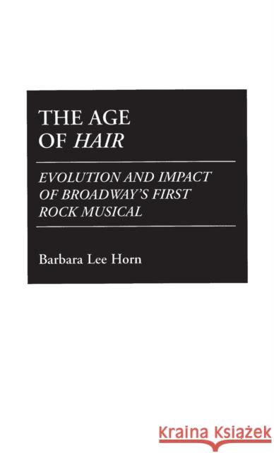 The Age of Hair: Evolution and Impact of Broadway's First Rock Musical Horn, Barbara 9780313275647 Greenwood Press