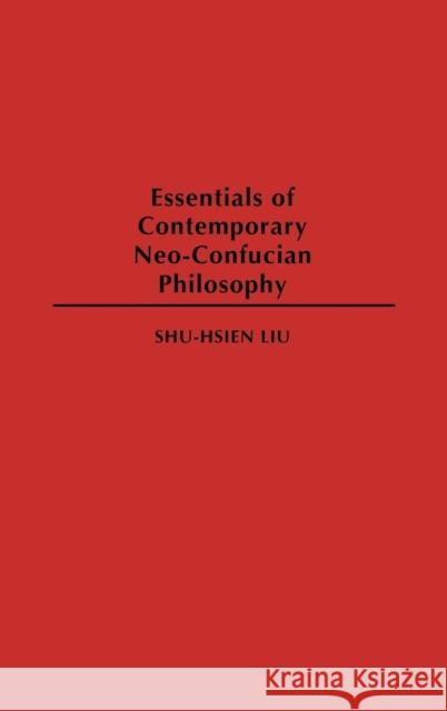 Essentials of Contemporary Neo-Confucian Philosophy Shuxian Liu Shu-Hsien Liu 9780313275814 Praeger Publishers