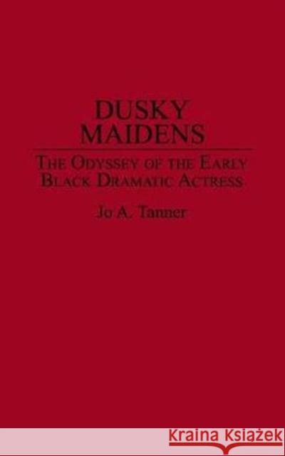 Dusky Maidens: The Odyssey of the Early Black Dramatic Actress Tanner, Jo A. 9780313277177 Greenwood Press
