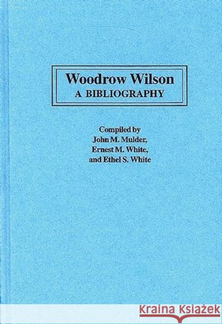 Woodrow Wilson: A Bibliography Mulder, John 9780313281853 Greenwood Press