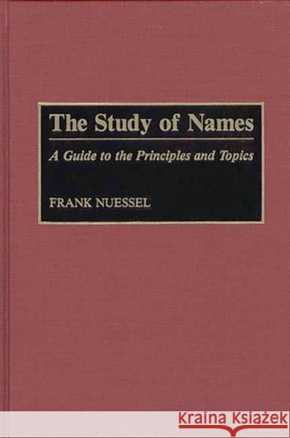 The Study of Names: A Guide to the Principles and Topics Nuessel, Frank 9780313283567 Greenwood Press