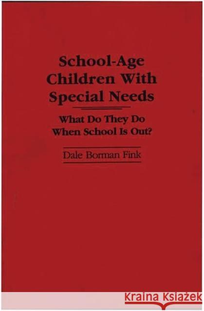 School-Age Children with Special Needs: What Do They Do When School Is Out? Fink, Dale Borman 9780313283840 Exceptional Parent Press