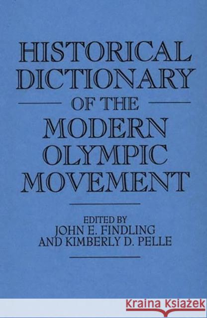 Historical Dictionary of the Modern Olympic Movement John E. Findling Kimberly D. Pelle 9780313284779 Greenwood Press