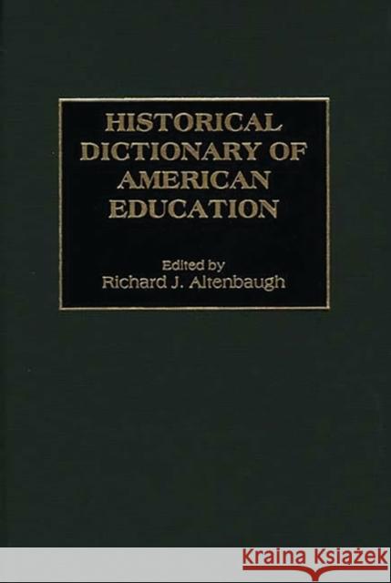 Historical Dictionary of American Education Richard J. Altenbaugh 9780313285905 Greenwood Press