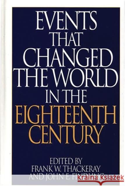 Events That Changed the World in the Eighteenth Century Frank W. Thackeray John E. Findling 9780313290770 Greenwood Press