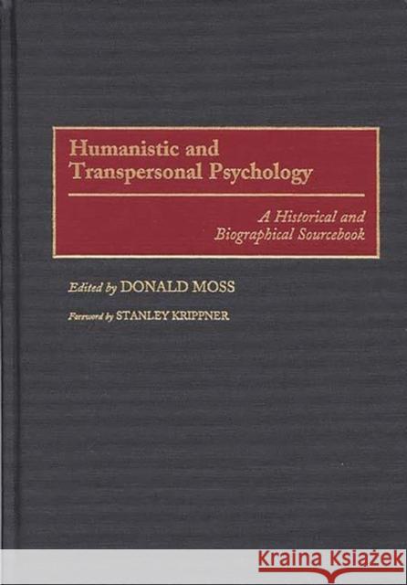 Humanistic and Transpersonal Psychology: A Historical and Biographical Sourcebook Moss, Donald 9780313291586 Greenwood Press