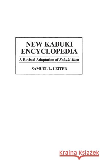 New Kabuki Encyclopedia: A Revised Adaptation of UKabuki Jiten Leiter, Samuel 9780313292880 Greenwood Press