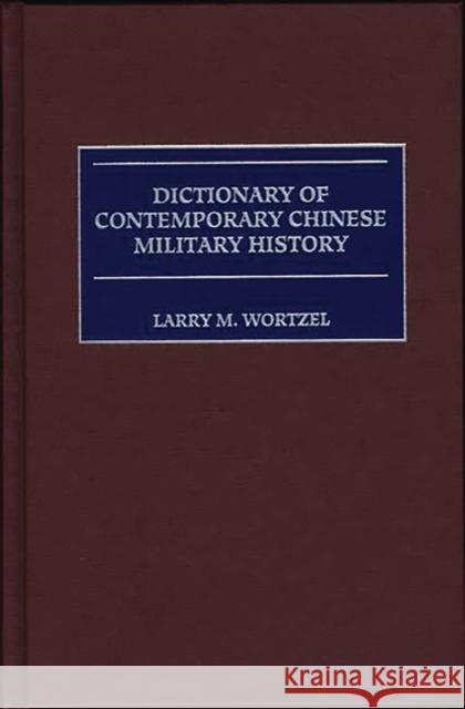 Dictionary of Contemporary Chinese Military History Larry M. Wortzel Robin D. S. Higham 9780313293375 Greenwood Press