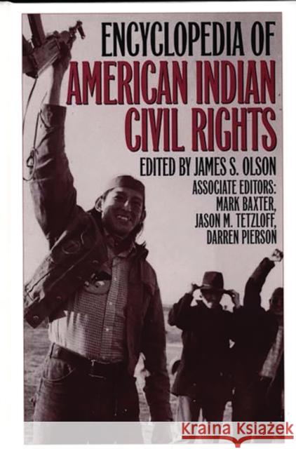 Encyclopedia of American Indian Civil Rights James Stuart Olson Darren Pierson Jason M. Tetzloff 9780313293382 Greenwood Press
