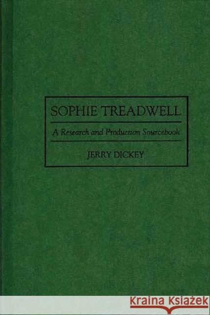 Sophie Treadwell: A Research and Production Sourcebook Dickey, Jerry 9780313293887 Greenwood Press