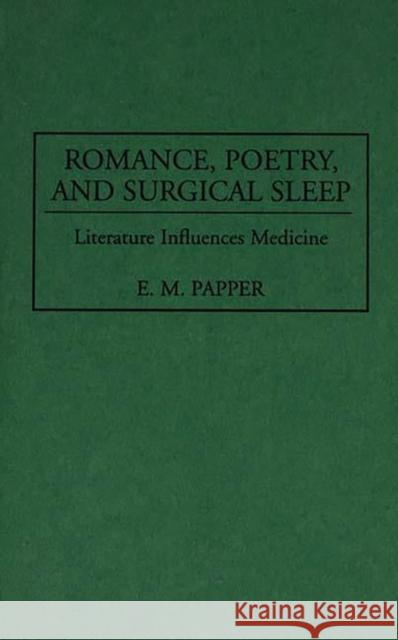 Romance, Poetry, and Surgical Sleep: Literature Influences Medicine Papper, E. M. 9780313294051 Greenwood Press