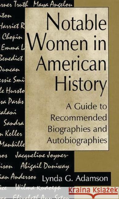 Notable Women in American History: A Guide to Recommended Biographies and Autobiographies Adamson, Lynda G. 9780313295843 Greenwood Press