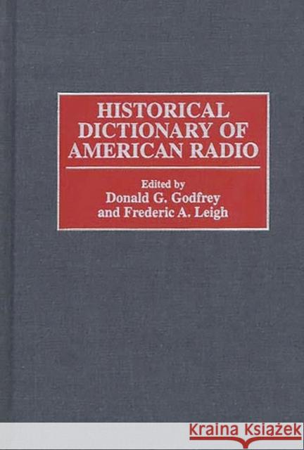 Historical Dictionary of American Radio Donald G. Godfrey Frederic A. Leigh 9780313296369 Greenwood Press