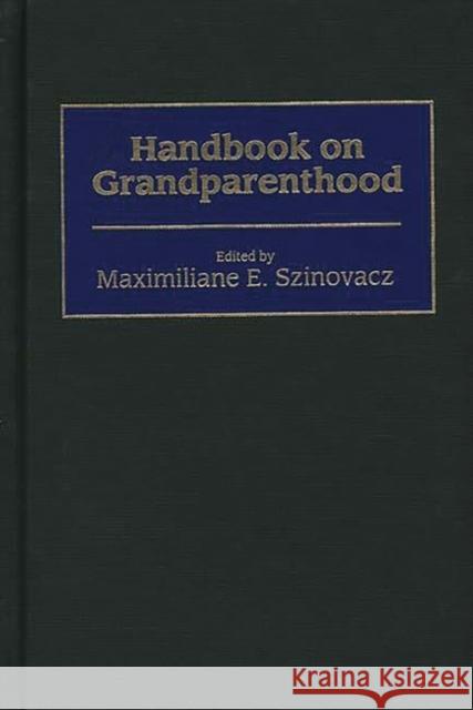 Handbook on Grandparenthood Maximiliane E. Szinovacz 9780313298868 Greenwood Press
