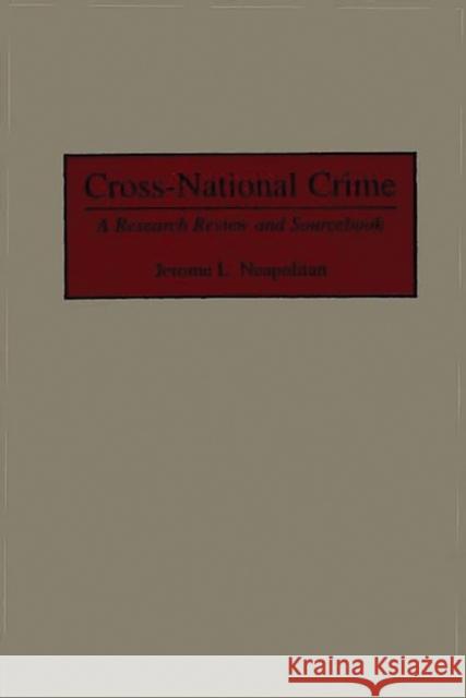 Cross-National Crime: A Research Review and Sourcebook Neapolitan, Jerry 9780313299148 Greenwood Press