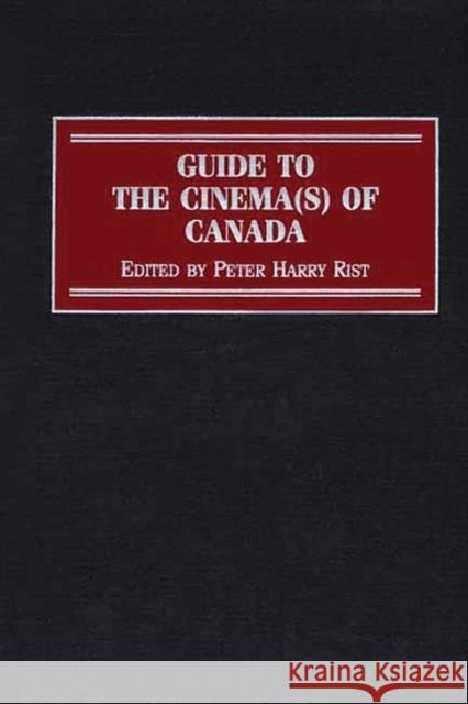 Guide to the Cinema(s) of Canada Peter Harry Rist Peter Rist 9780313299315 Greenwood Press