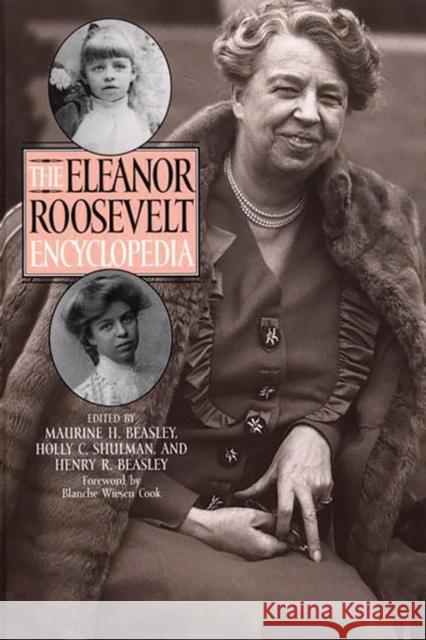 The Eleanor Roosevelt Encyclopedia Maurine H. Beasley Holly C. Shulman Henry R. Beasley 9780313301810 Greenwood Press