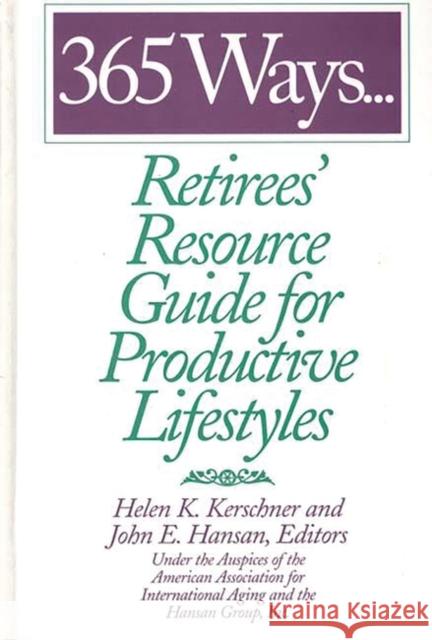 365 Ways...Retirees' Resource Guide for Productive Lifestyles Helen K. Kerschner American Association for the Internation John E. Hansan 9780313301964 Greenwood Press