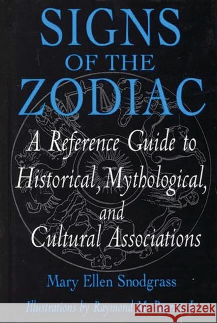 Signs of the Zodiac: A Reference Guide to Historical, Mythological, and Cultural Associations Snodgrass, Mary Ellen 9780313302763 Greenwood Press