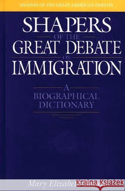 Shapers of the Great Debate on Immigration: A Biographical Dictionary Brown, Mary E. 9780313303395 Greenwood Press