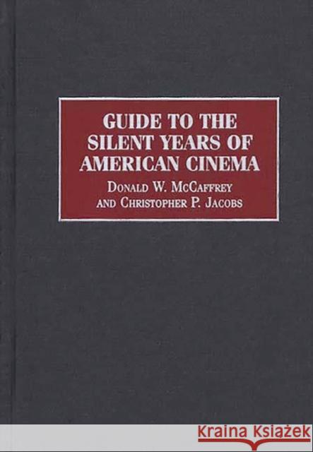 Guide to the Silent Years of American Cinema Donald W. McCaffrey Christopher P. Jacobs 9780313303456 Greenwood Press