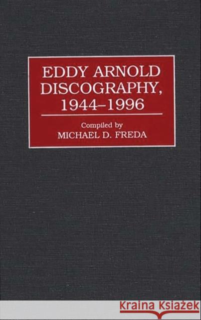 Eddy Arnold Discography, 1944-1996 Michael D. Freda 9780313303883 Greenwood Press