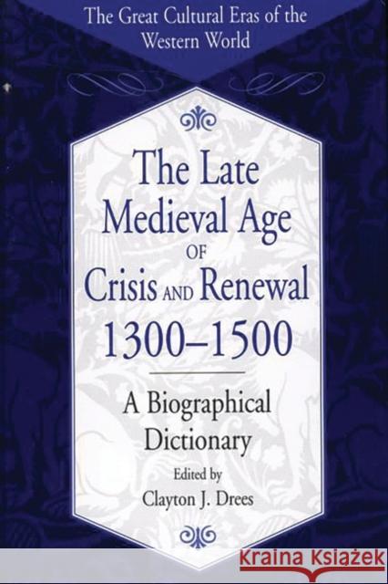 The Late Medieval Age of Crisis and Renewal, 1300-1500: A Biographical Dictionary Drees, Clayton J. 9780313305887 Greenwood Press