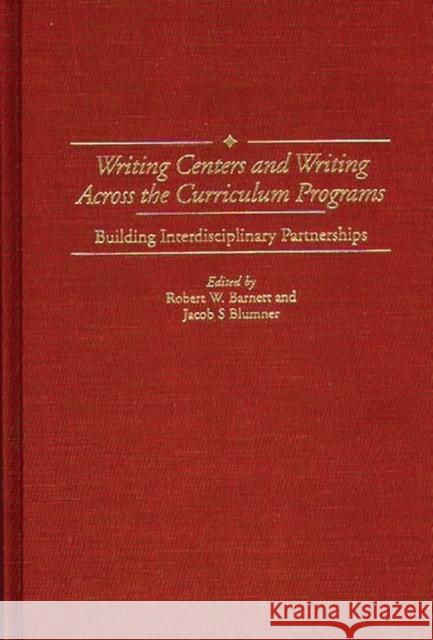 Writing Centers and Writing Across the Curriculum Programs: Building Interdisciplinary Partnerships Barnett, Robert W. 9780313306990 Greenwood Press