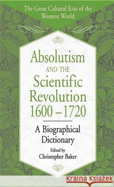 Absolutism and the Scientific Revolution, 1600-1720: A Biographical Dictionary Baker, Christopher 9780313308277 Greenwood Press