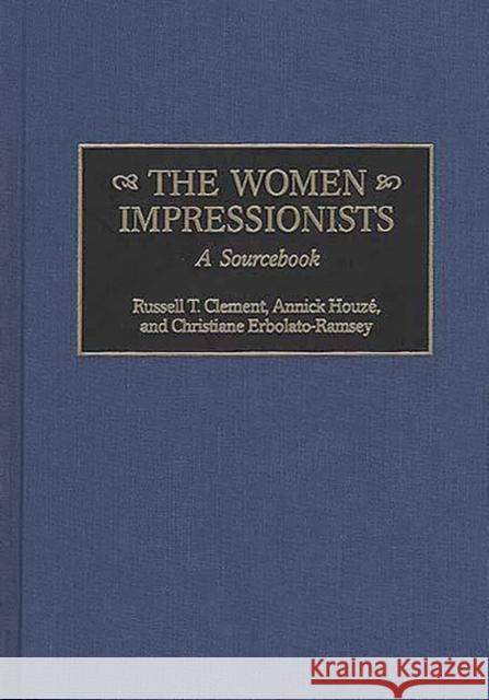 The Women Impressionists: A Sourcebook Clement, Russell T. 9780313308482 Greenwood Press