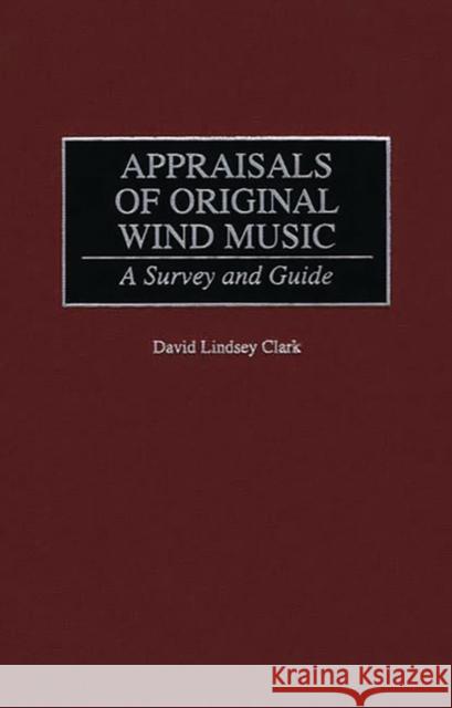 Appraisals of Original Wind Music: A Survey and Guide Clark, David L. 9780313309069 Greenwood Press
