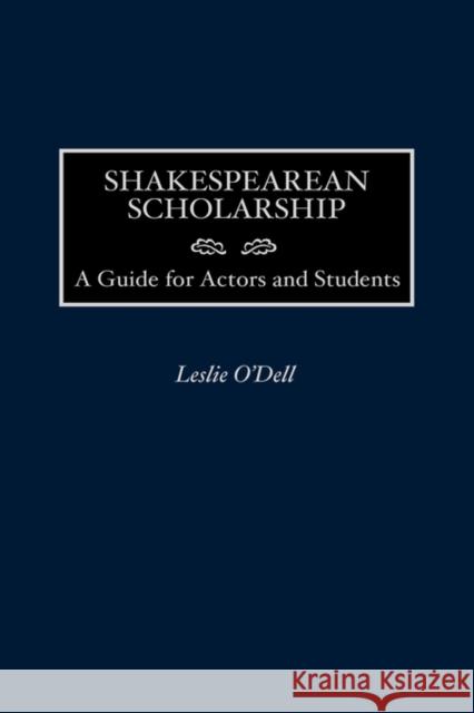 Shakespearean Scholarship: A Guide for Actors and Students O'Dell, Leslie 9780313311468 Greenwood Press
