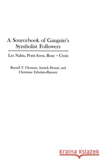 A Sourcebook of Gauguin's Symbolist Followers: Les Nabis, Pont-Aven, Rose + Croix Clement, Russell T. 9780313312052 Praeger Publishers
