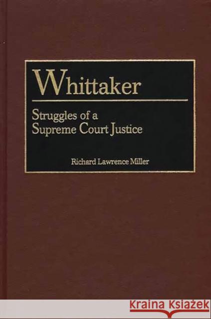 Whittaker: Struggles of a Supreme Court Justice Miller, Richard L. 9780313312502 Greenwood Press