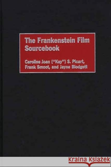The Frankenstein Film Sourcebook Caroline Joan Picart Frank Smoot Jayne Blodgett 9780313313509 Greenwood Press