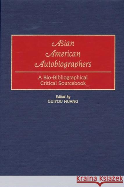 Asian American Autobiographers: A Bio-Bibliographical Critical Sourcebook Huang, Guiyou 9780313314087 Greenwood Press