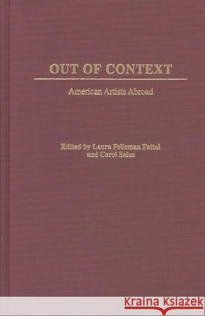 Out of Context: American Artists Abroad Laura Felleman Fattal Carol Salus 9780313316494 Praeger Publishers
