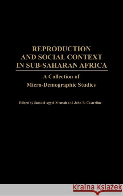 Reproduction and Social Context in Sub-Saharan Africa: A Collection of Micro-Demographic Studies Agyei-Mensah, Samuel 9780313319082 Praeger Publishers