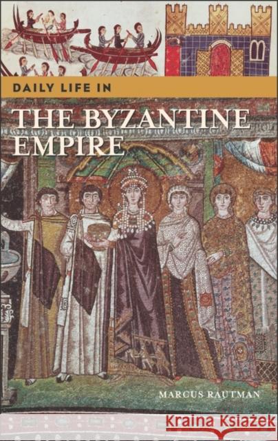 Daily Life in the Byzantine Empire Marcus Rautman 9780313324376 Greenwood Press