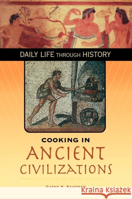 Cooking in Ancient Civilizations Cathy K. Kaufman 9780313332043 Greenwood Press