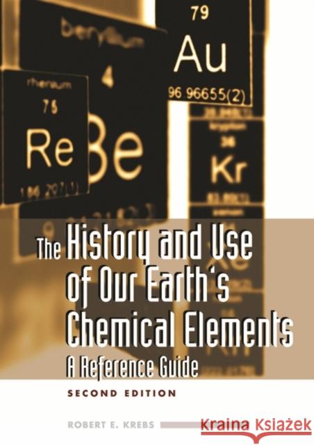 The History and Use of Our Earth's Chemical Elements: A Reference Guide Krebs, Robert E. 9780313334382 Greenwood Press