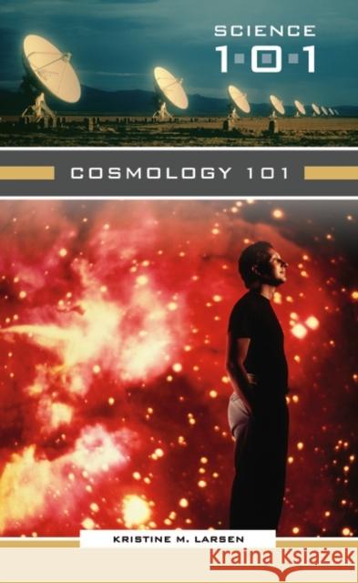 Cosmology 101 Kristine M. Larsen 9780313337314 Greenwood Press