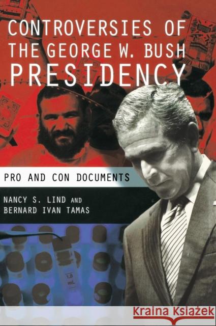 Controversies of the George W. Bush Presidency: Pro and Con Documents Lind, Nancy S. 9780313340116 Greenwood Press