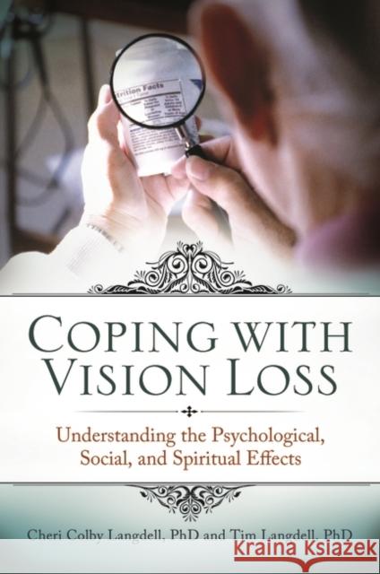 Coping with Vision Loss: Understanding the Psychological, Social, and Spiritual Effects Langdell, Cheri Colby 9780313346644 Praeger Publishers